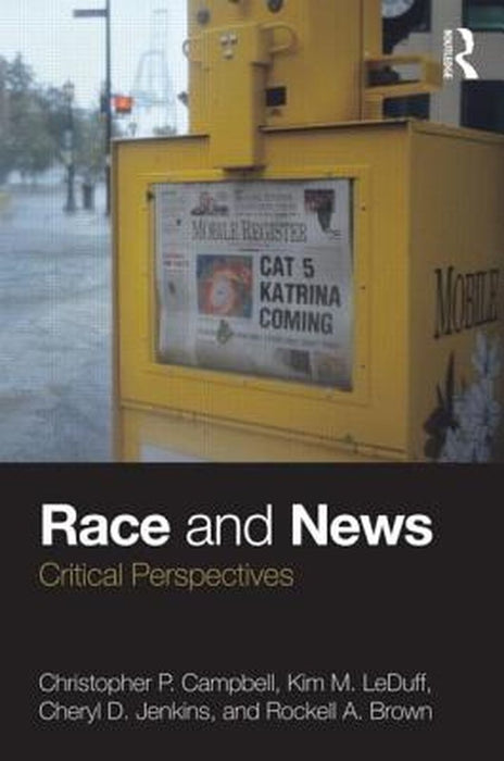 Race And News: Critical Perspectives by Christopher P. Campbell, Kim M. LeDuff, Cheryl D. Jenkins