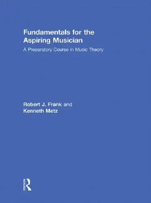 Fundamentals for the Aspiring Musician: A Preparatory Course for Music Theory by Robert J. Frank
