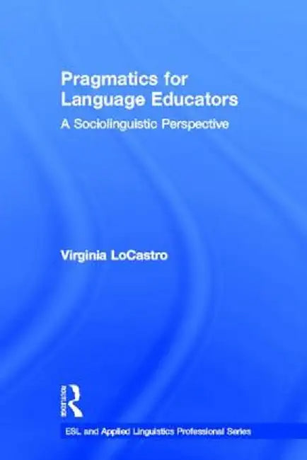 Pragmatics for Language Educators: A Sociolinguistic Perspective by Virginia LoCastro