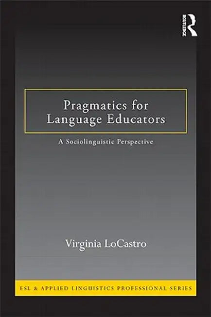 Pragmatics for Language Educators: A Sociolinguistic Perspective by Virginia LoCastro