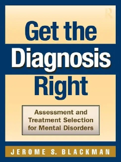 Get the Diagnosis Right: Assessment and Treatment Selection for Mental Disorders by Jerome S. Blackman