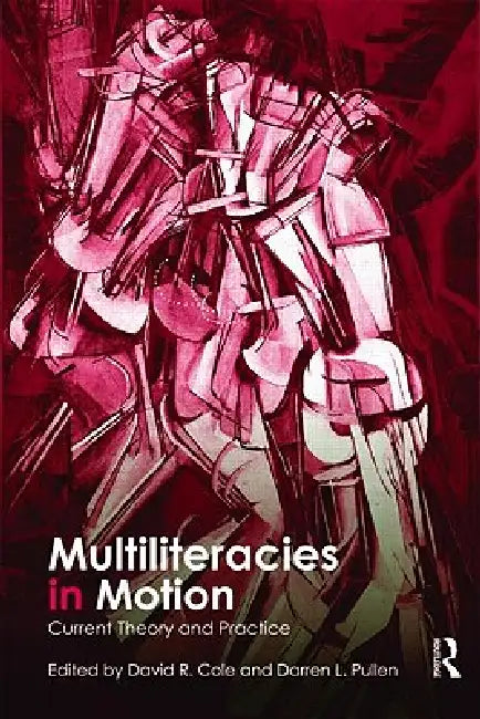 Multiliteracies in Motion: Current Theory and Practice by David R. Cole