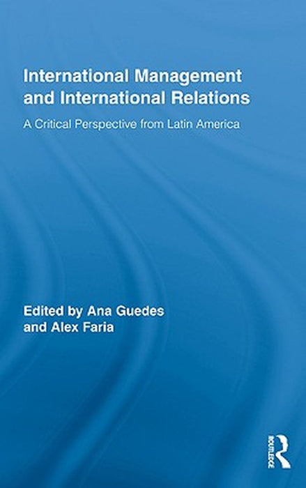 International Management And International Relations: A Critical Perspective From Latin America by Ana Guedes, Alex Faria