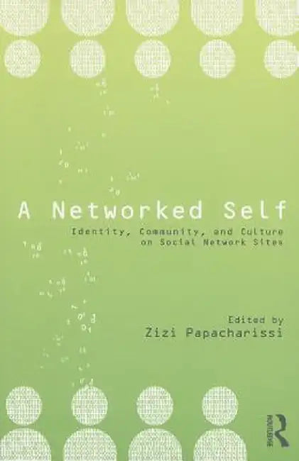 A Networked Self: Identity, Community, and Culture on Social Network Sites by Zizi Papacharissi