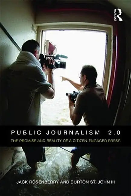 Public Journalism 2.0: The Promise and Reality of a Citizen-Engaged Press by Jack Rosenberry