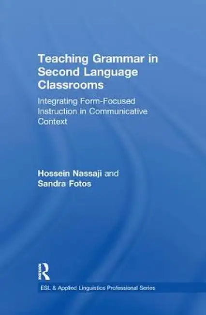 Teaching Grammar in Second Language Classrooms: Integrating Form-Focused Instruction in Communicative Context by Hossein Nassaji