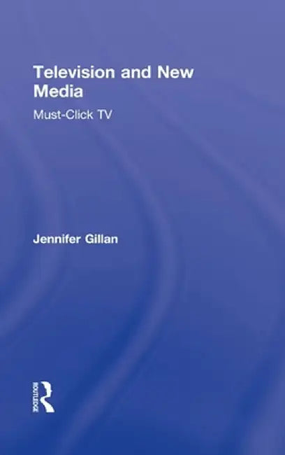 Television and New Media: Must-Click TV by Jennifer Gillan