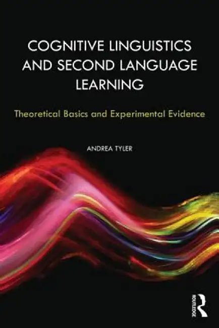 Cognitive Linguistics and Second Language Learning: Theoretical Basics and Experimental Evidence by Andrea Tyler