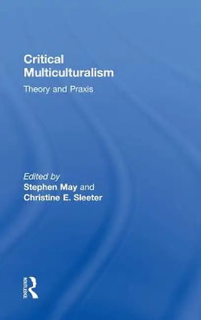 Critical Multiculturalism: Theory and Praxis by Stephen May