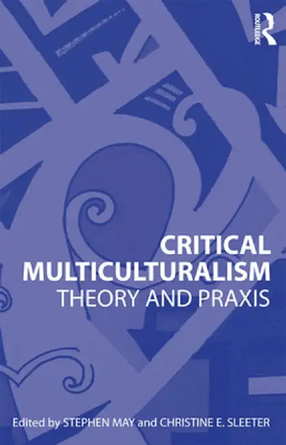 Critical Multiculturalism: Theory and PRAXIS by Stephen May