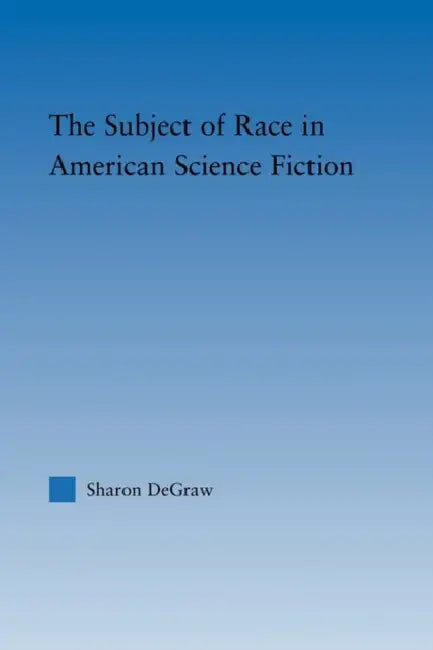 The Subject of Race in American Science Fiction by Sharon Degraw