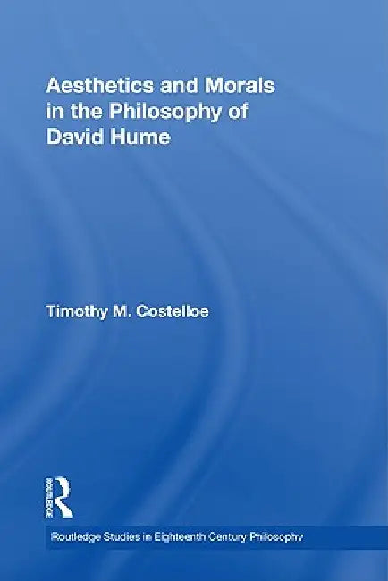 Aesthetics and Morals in the Philosophy of David Hume by Timothy M. Costelloe