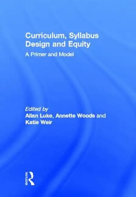 Curriculum, Syllabus Design and Equity: A Primer and Model by Allan Luke