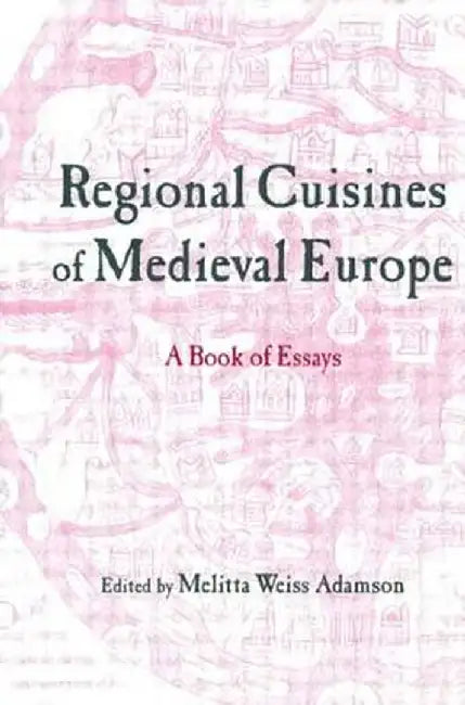 Regional Cuisines of Medieval Europe: A Book of Essays by Melitta Weiss Adamson