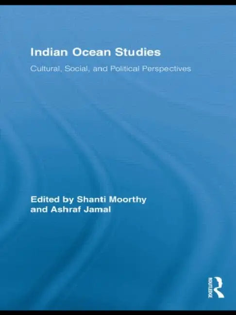 Indian Ocean Studies: Cultural, Social, and Political Perspectives by Shanti Moorthy, Ashraf Jamal