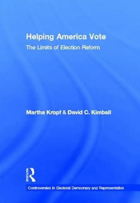 Helping America Vote: The Limits of Election Reform by Martha Kropf