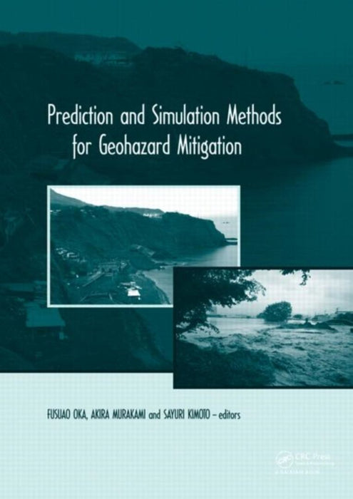 Predication And Simulation Methods For Geohazard Mitigation: Including CD-ROM by Fusao Oka, Akira Murakami, Sayuri Kimoto