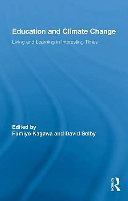 Education and Climate Change: Living and Learning in Interesting Times by Fumiyo Kagawa