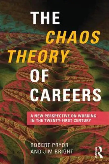 The Chaos Theory of Careers: A New Perspective on Working in the Twenty-First Century by Robert Pryor