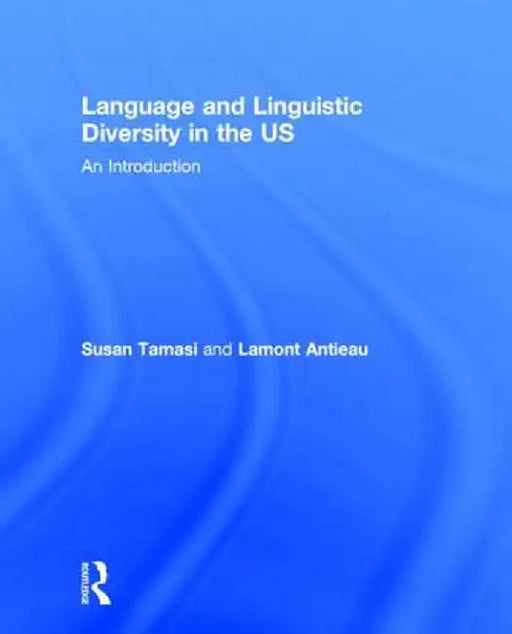 Language and Linguistic Diversity in the Us: An Introduction by Susan Tamasi
