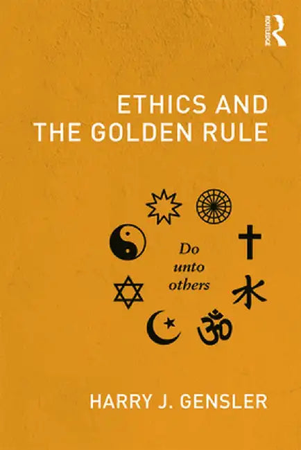 Ethics and the Golden Rule by Harry J Gensler
