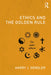 Ethics and the Golden Rule by Harry J Gensler