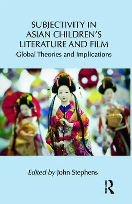 Subjectivity in Asian Children's Literature and Film: Global Theories and Implications by John Stephens