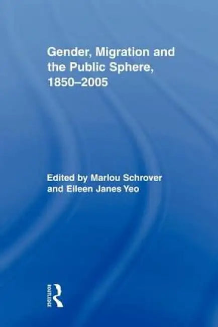 Gender, Migration, and the Public Sphere, 1850-2005 by Marlou Schrover