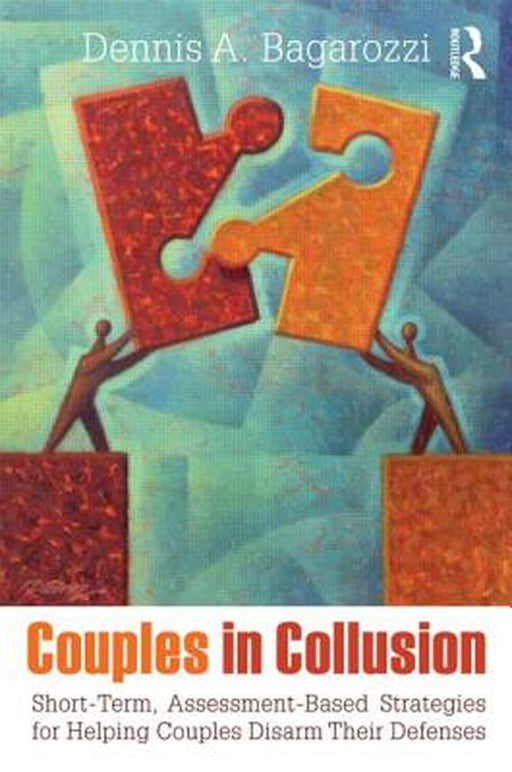 Couples In Collusion: Short-term, Assessment-based Strategies for Helping Couples Disarm Their Defenses by Dennis A. Bagarozzi