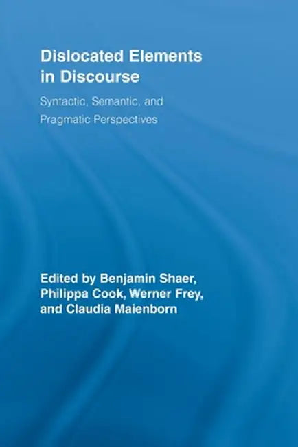Dislocated Elements in Discourse: Syntactic, Semantic, and Pragmatic Perspectives by Benjamin Shaer