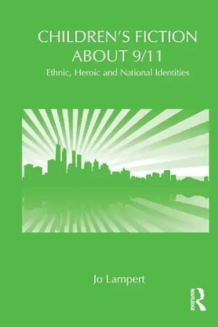 Children's Fiction about 9/11: Ethnic, National and Heroic Identities by Jo Lampert