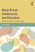 Black British Intellectuals and Education: Multiculturalism's hidden history by Paul Warmington