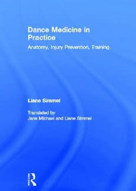 Dance Medicine in Practice: Anatomy, Injury Prevention, Training by Liane Simmel