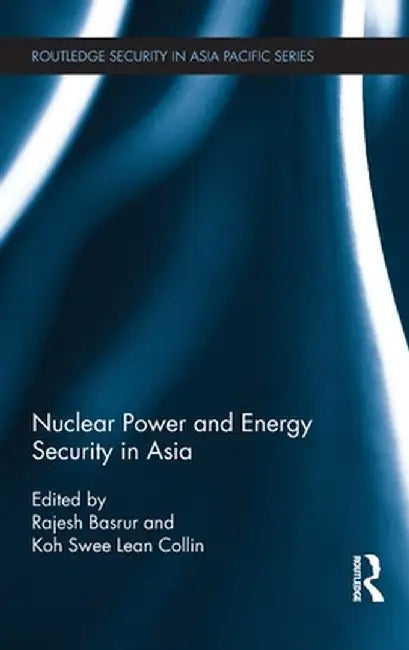 Nuclear Power and Energy Security in Asia by Rajesh Basrur
