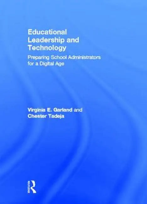 Educational Leadership and Technology: Preparing School Administrators for a Digital Age by Virginia E. Garland