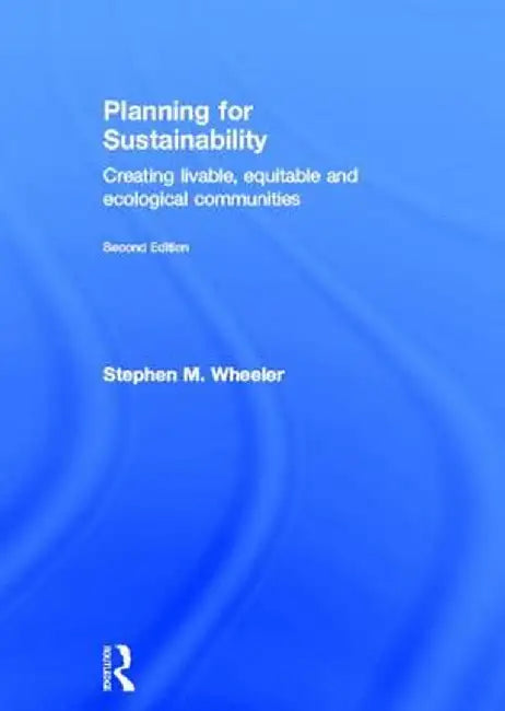 Planning for Sustainability: Creating Livable, Equitable and Ecological Communities by Stephen Wheeler