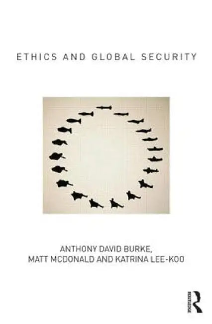 Ethics And Global Security by Anthony David Burke, Katrina Lee-Koo, Matt McDonald
