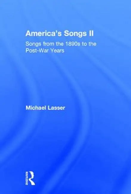 America's Songs II: Songs from the 1890s to the Post-War Years by Michael Lasser