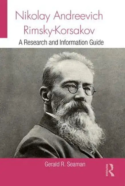 Nikolay Andreevich Rimsky-Korsakov: A Research and Information Guide by Gerald Seaman