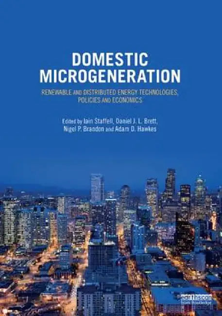 Domestic Microgeneration: Renewable and Distributed Energy Technologies, Policies, and Economics by Iain Staffell