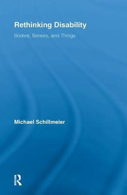 Rethinking Disability: Bodies, Senses, and Things by Michael Schillmeier