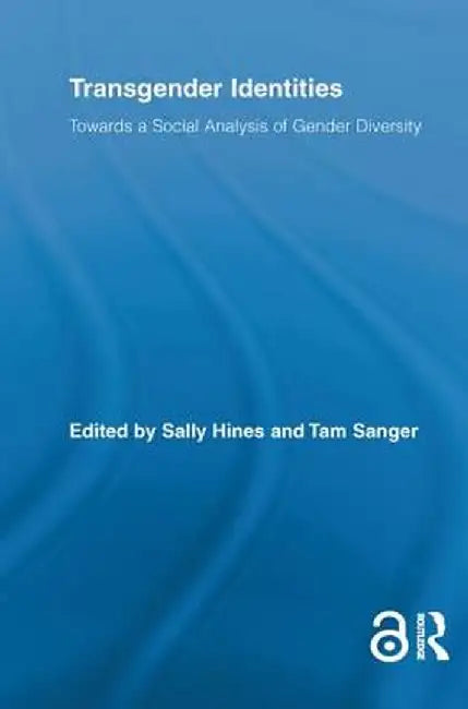 Transgender Identities: Towards a Social Analysis of Gender Diversity by Sally Hines