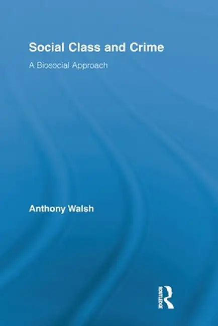 Social Class and Crime: A Biosocial Approach by Anthony Walsh