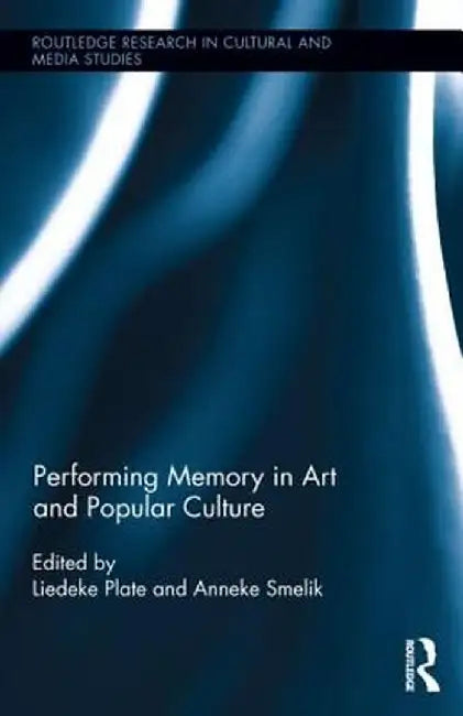 Performing Memory in Art and Popular Culture by Liedeke Plate
