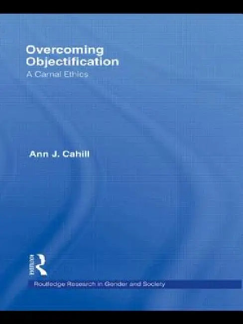 Overcoming Objectification: A Carnal Ethics by Ann J. Cahill