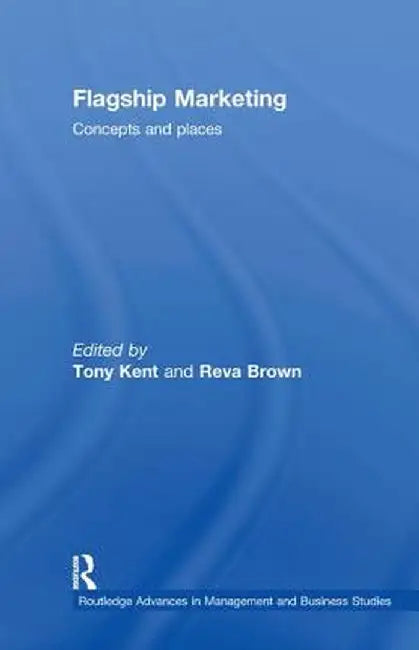 Flagship Marketing: Concepts and Places by Tony Kent