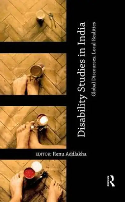 Disability Studies in India: Global Discourses, Local Realities by Renu Addlakha