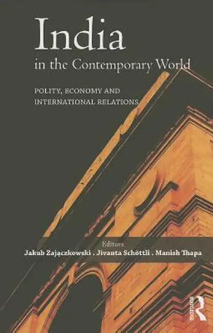 India in the Contemporary World: Polity, Economy and International Relations by Jakub Zajaczkowski