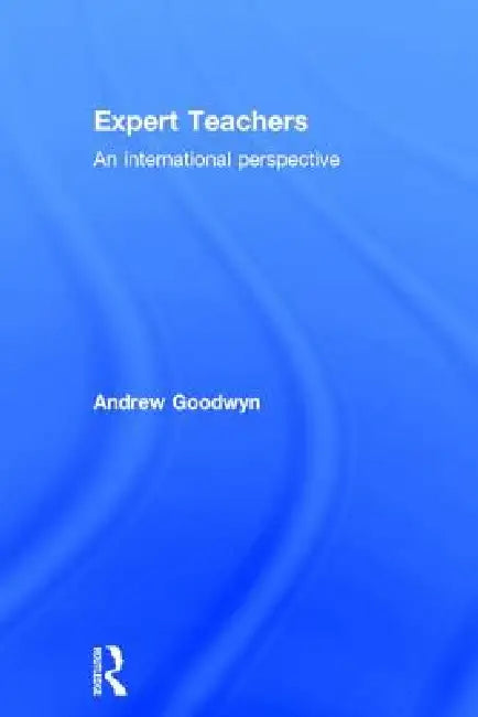 Expert Teachers: An International Perspective by Andrew Goodwyn