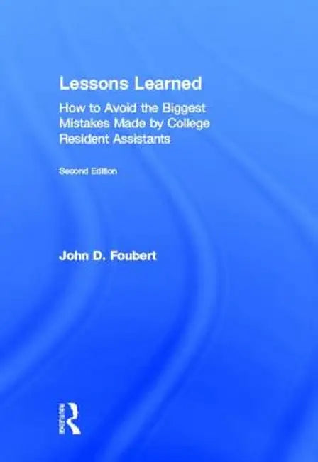 Lessons Learned: How to Avoid the Biggest Mistakes Made by College Resident Assistants by John D. Foubert